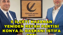 6 ilçeyi kazanan Yeniden Refah Partisi Konya İl Başkanı istifa etti - haberi