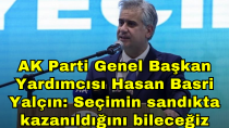 AK Parti Genel Başkan Yardımcısı Hasan Basri Yalçın ''Seçimin sandıkta kazanıldığını bileceğiz'' - haberi