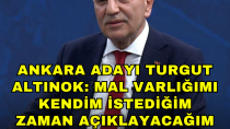 Ankara adayı Turgut Altınok ''Mal varlığımı kendim istediğim zaman açıklayacağım'' - haberi