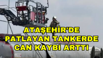 Ataşehir'de patlayan tankerde can kaybı arttı - haberi