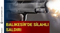 BALIKESİR' DE SİLAHLI SALDIRI - haberi