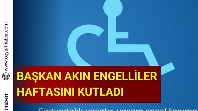 Başkan Akın Engelliler Haftasını kutladı