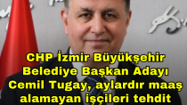 CHP İzmir Büyükşehir Belediye Başkan Adayı Cemil Tugay, aylardır maaş alamayan işçileri tehdit etti - haberi