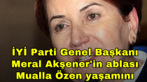 İYİ Parti Genel Başkanı Meral Akşener'in ablası Mualla Özen yaşamını yitirdi - haberi