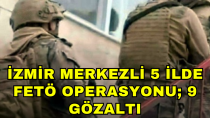 İzmir merkezli 5 ilde FETÖ operasyonu; 9 gözaltı - haberi