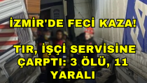 İzmir'de Feci Kaza! TIR, işçi servisine çarptı! 3 ölü, 11 yaralı - haberi